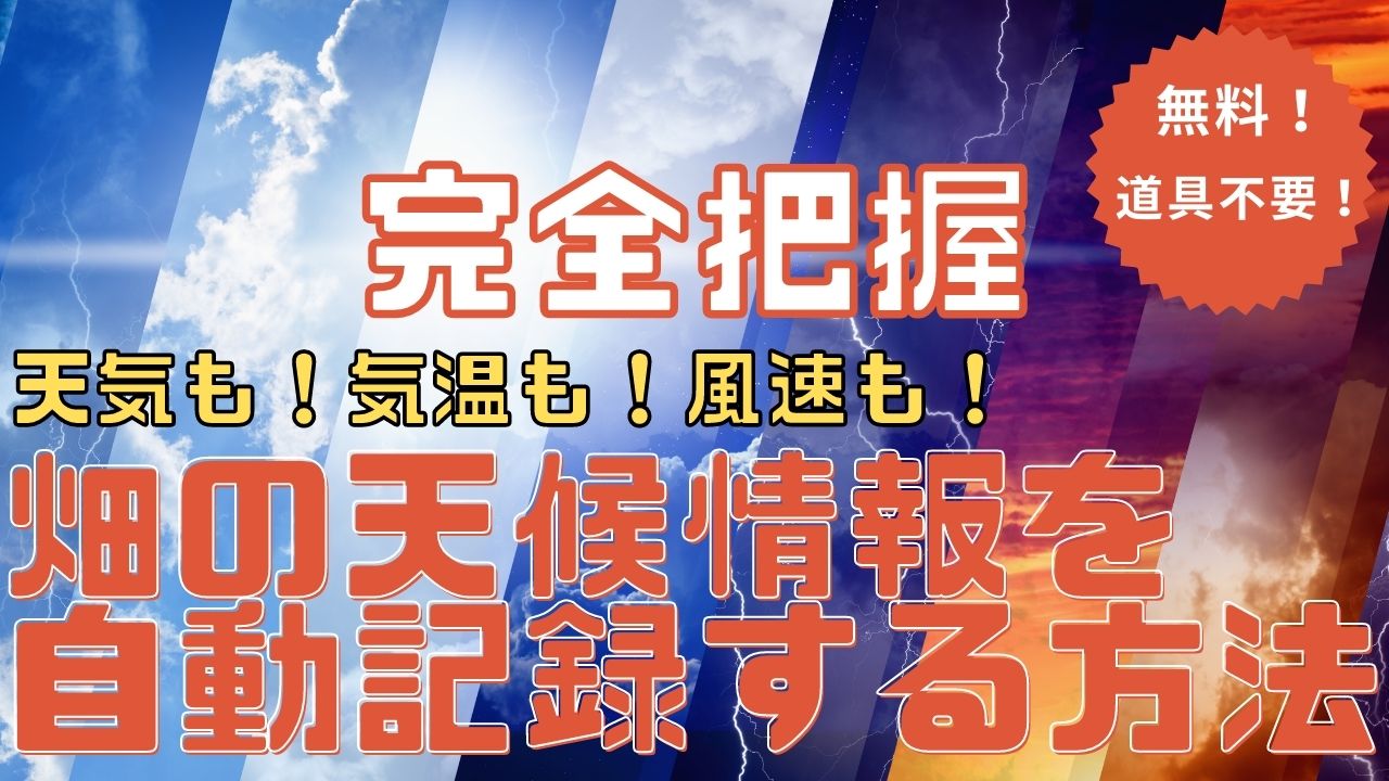 無料 道具不要 天気も 気温も 風速も 畑の天候情報を自動記録する方法 はんのうびより